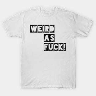 Weird as Fuck T-Shirt